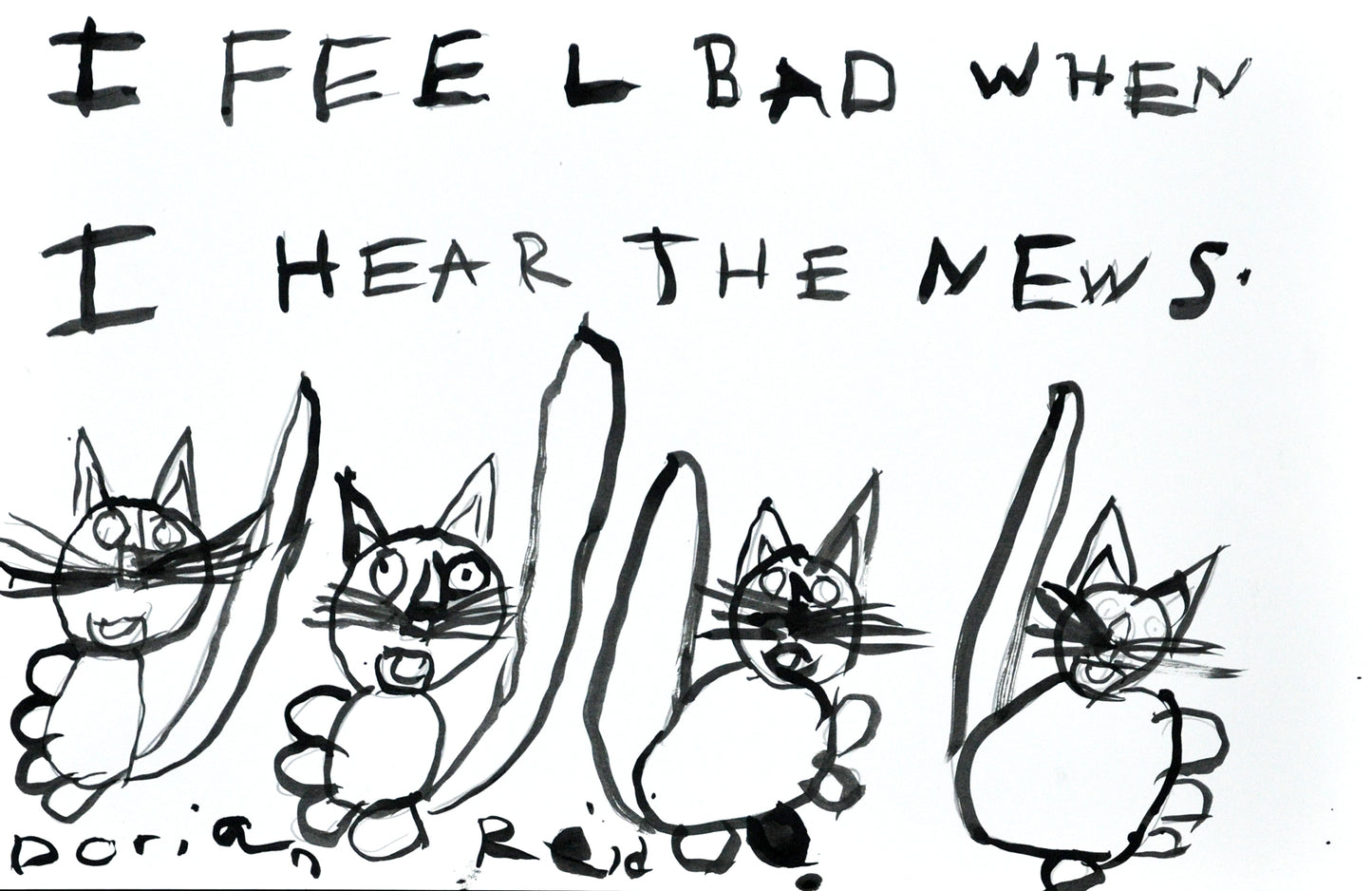 A row of four cats, tails in the air, with text that reads "I feel bad when I hear the news. Dorian Reid." All in black and white.