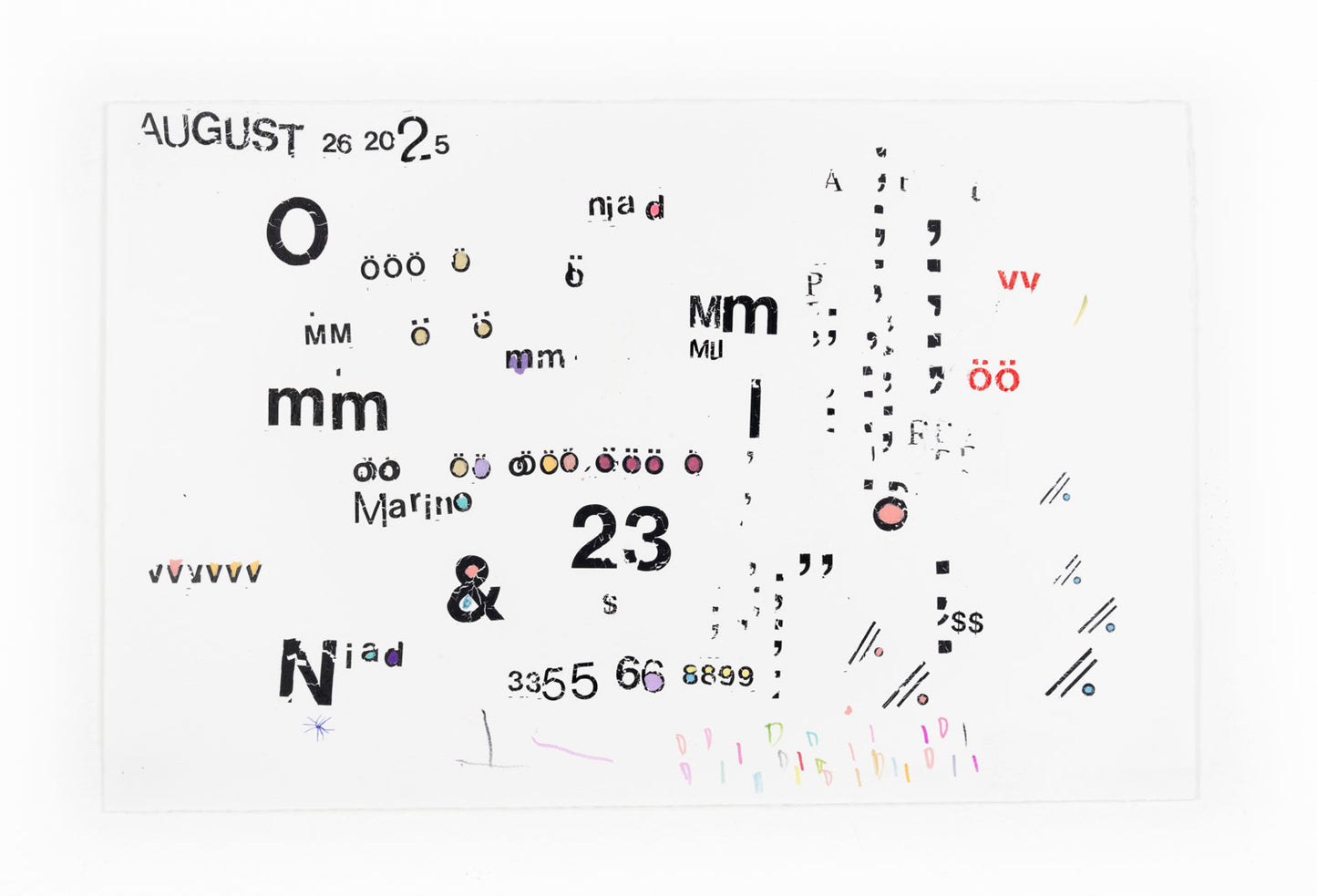 A piece featuring a scattered assortment of letters, numbers, and symbols in various fonts, sizes, and colors, all set against a plain white background. At the top left, the word "August" is prominently displayed in a bold, black font, followed by smaller numbers "26 20 2.5". Throughout the image, there are various instances of the letter "o" with umlauts in different sizes and colors, alongside other letters like "mm", "Mm", and a larger "Niad" with some letters in a rainbow hue.