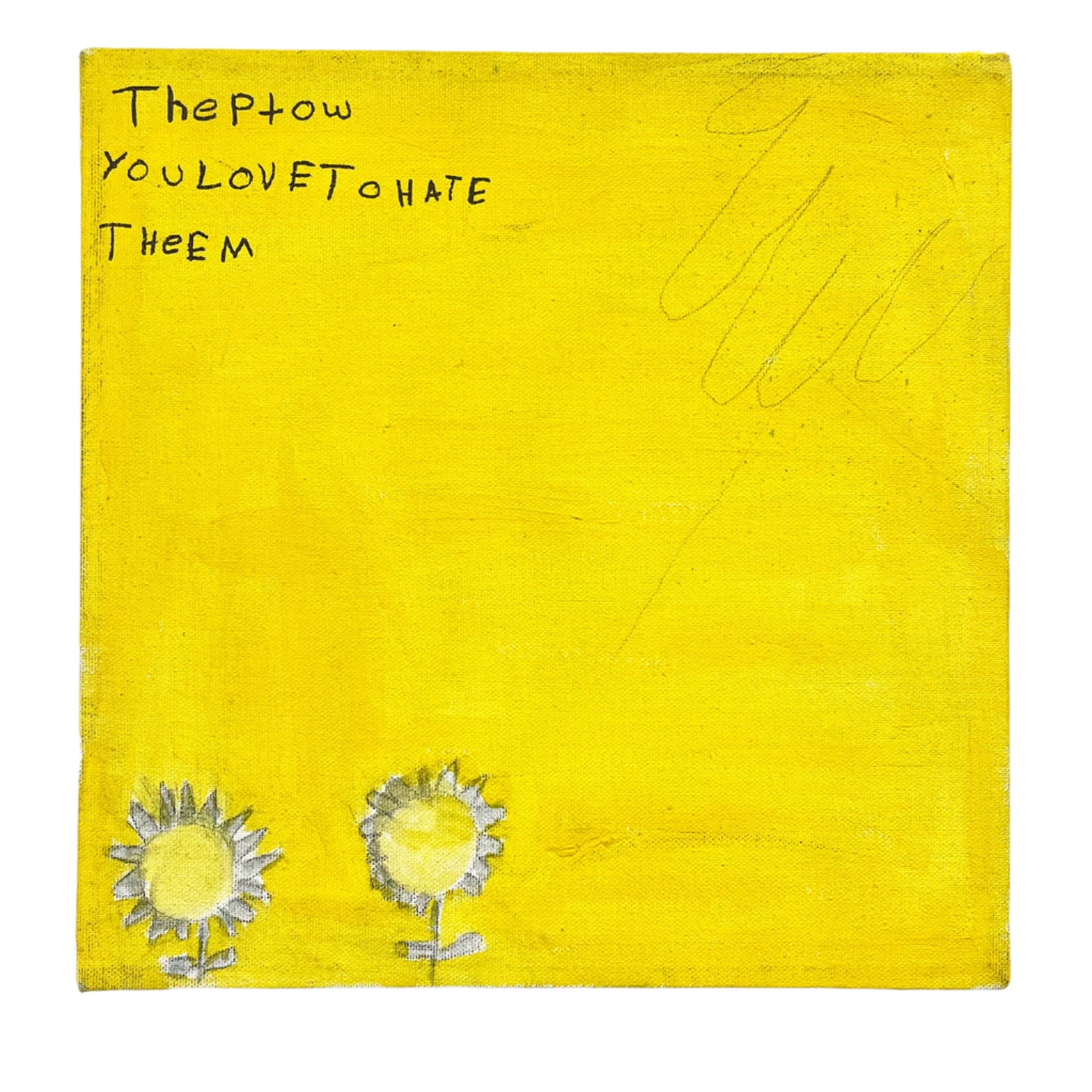 A mixed media painting on a square canvas. The surface is coated with a wash of bright yellow paint. The artist has added delicate pencil drawings: two little sunflowers sprout from the bottom left corner, and the faint outline of a hand reaches toward them from the top right corner. In the top left corner there are three lines of letters, some of which collect to form words that read: you love to hate them.