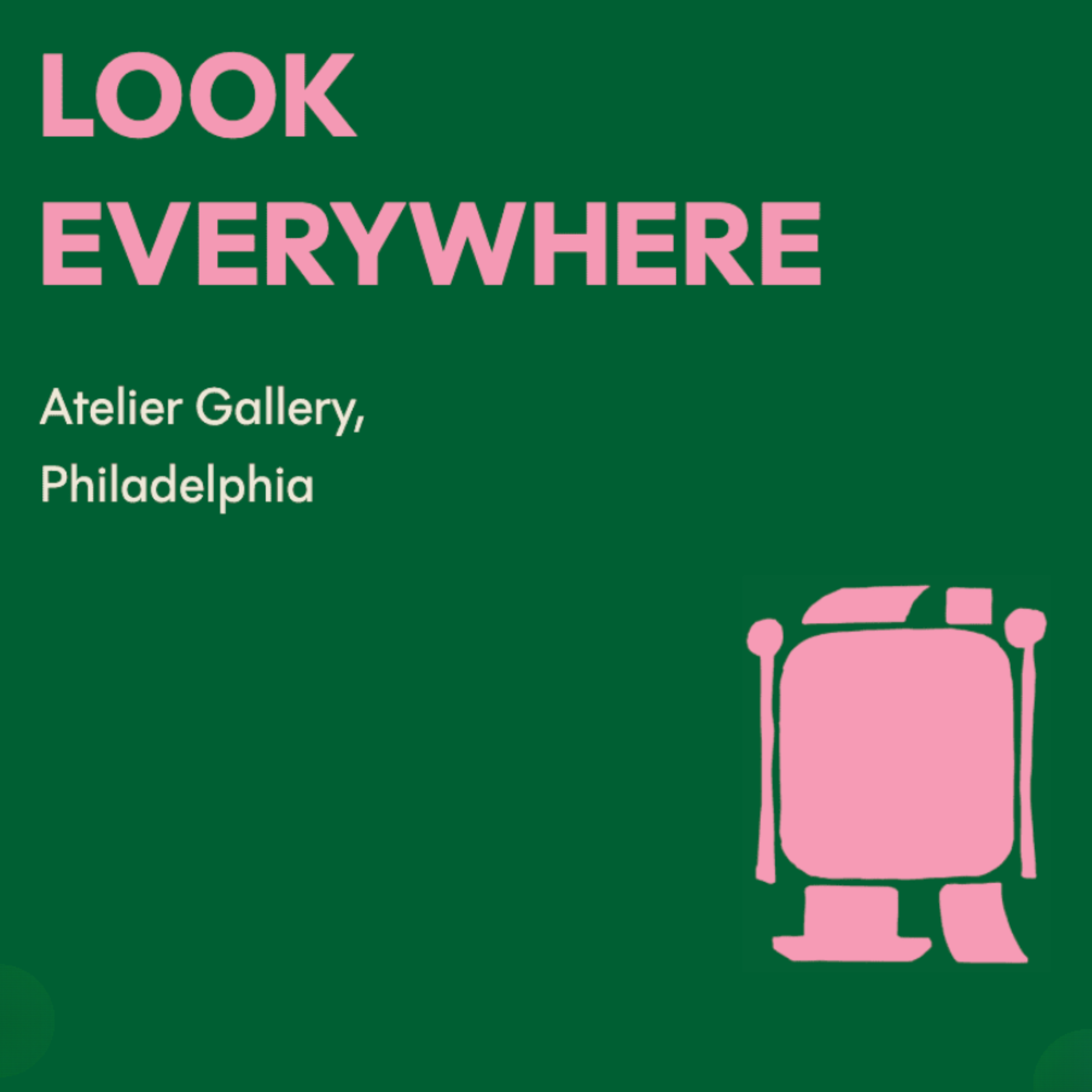 Opening Reception for "Look Everywhere" at Atelier, Philadelphia