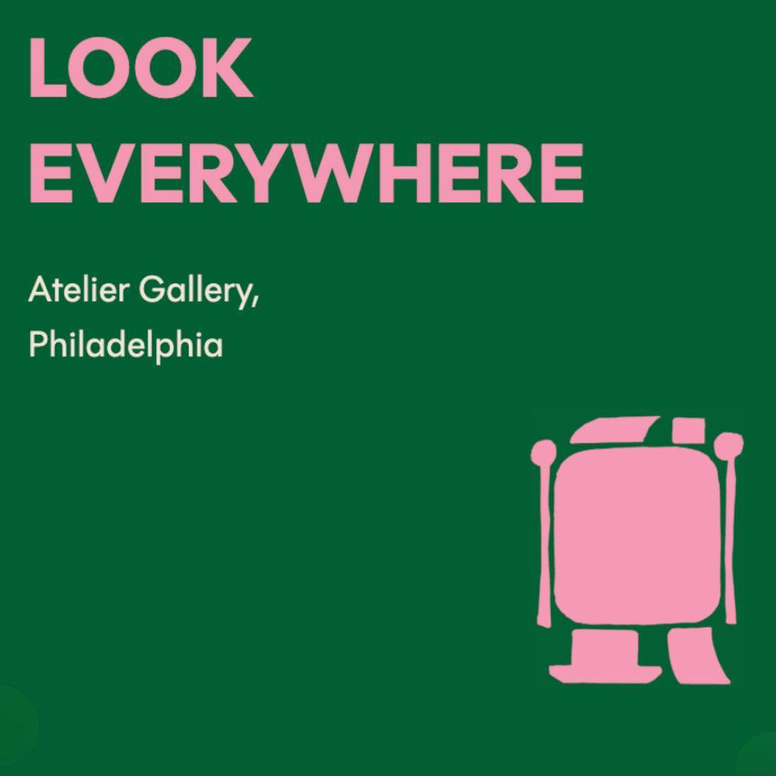 Opening Reception for "Look Everywhere" at Atelier, Philadelphia