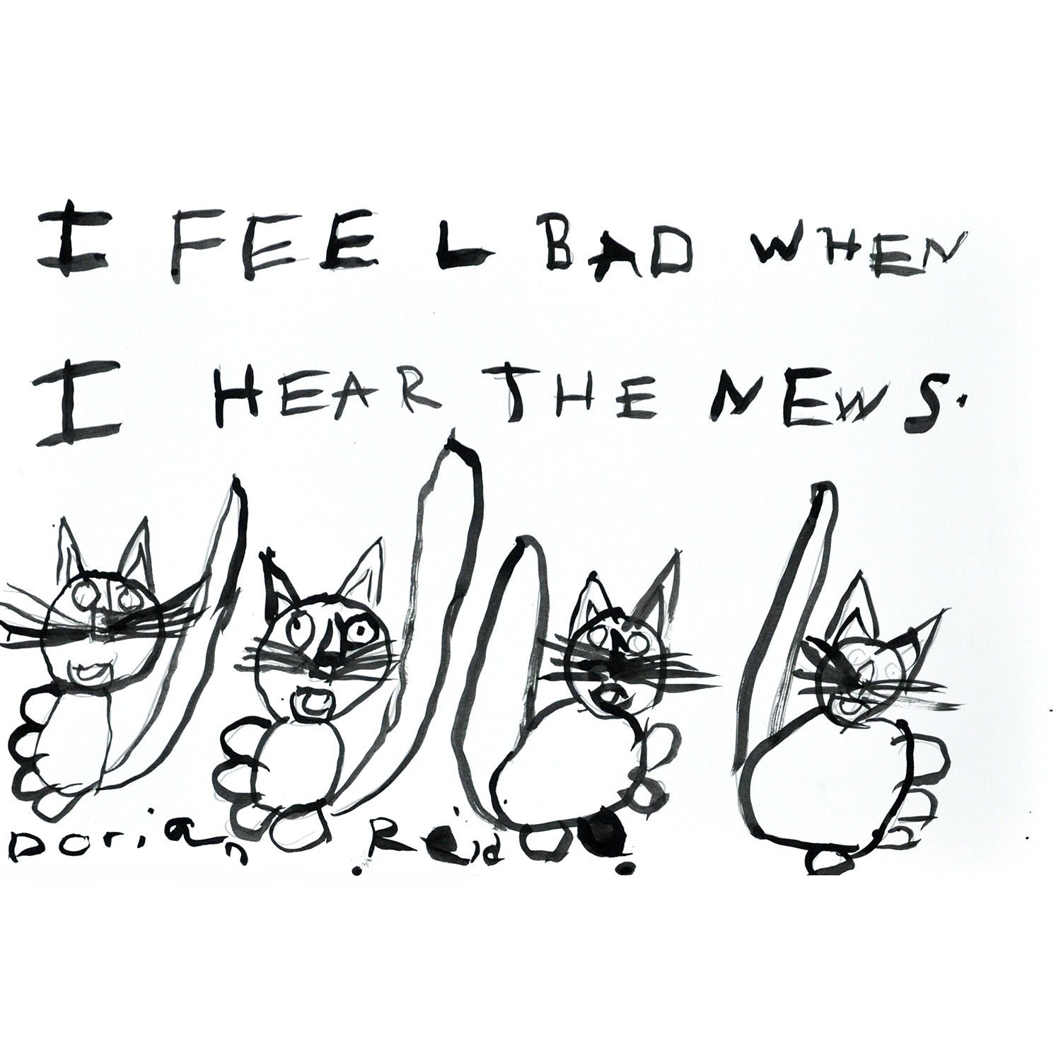 An ink drawing on white paper of 4 cartoon cats lined up under the words "I feel bad when I hear the news."