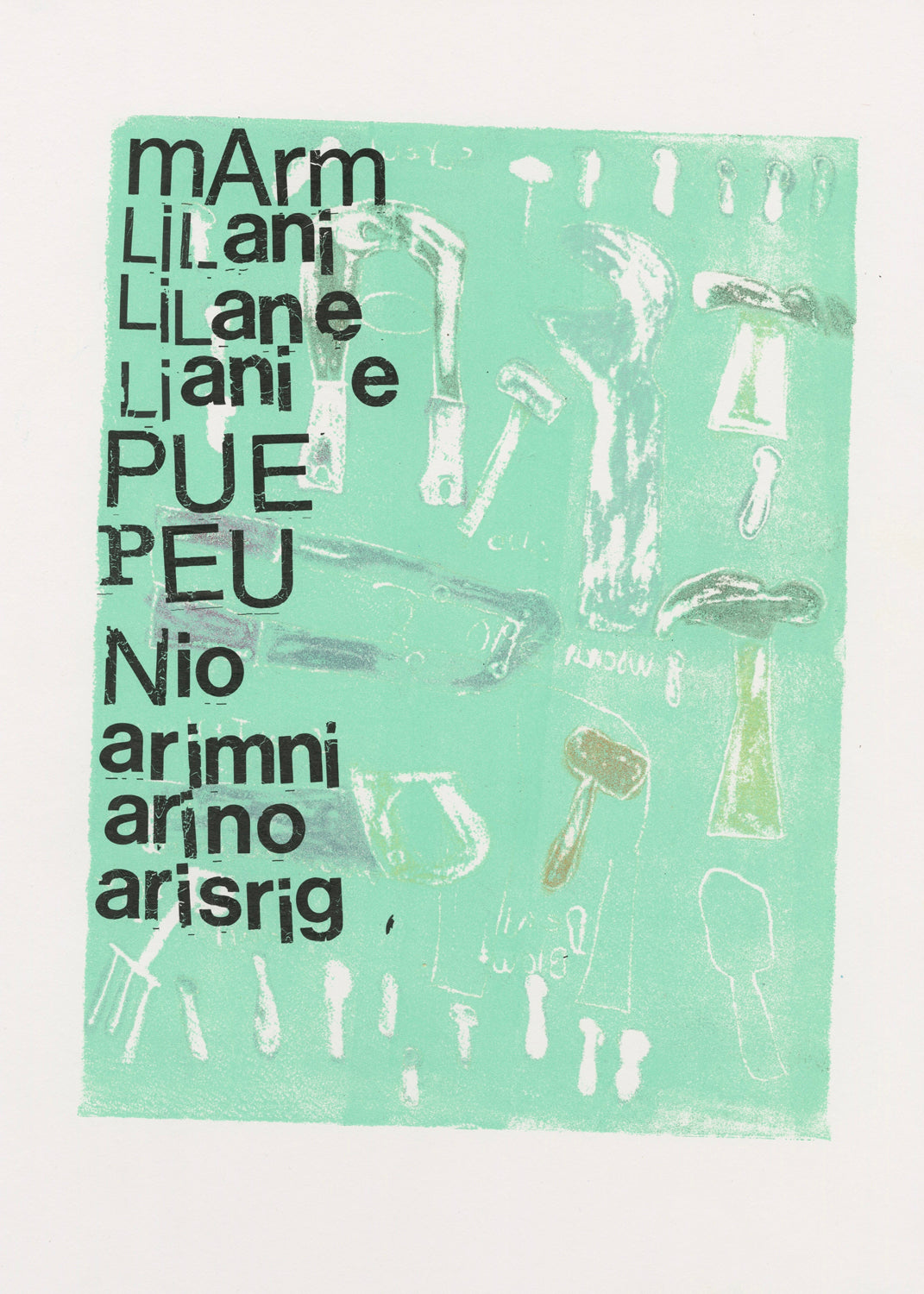 A mixed media print on white paper. The background is a square of pale sea-foam green with the outlines of hammers, wrenches, and other tools peppered across the surface. Printed on top of the left side of this image are stacks of dark black letters.  Some of the letters are arranged to form names or sounds, including "Marm" "Lilani" "Pue peu" and "Nio". The letters were added to the image via a rubbing technique using Letraset pages.