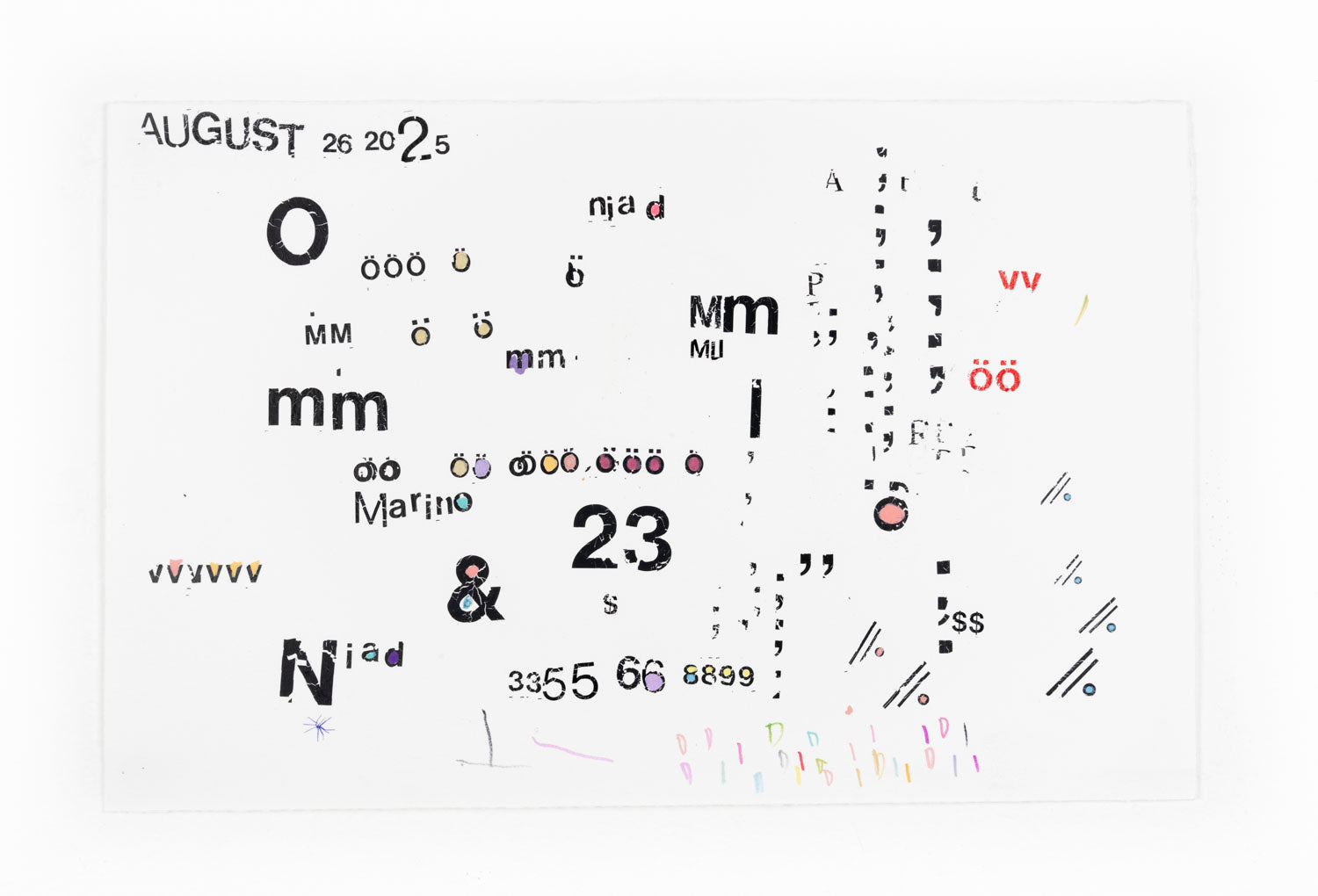 A piece featuring a scattered assortment of letters, numbers, and symbols in various fonts, sizes, and colors, all set against a plain white background. At the top left, the word "August" is prominently displayed in a bold, black font, followed by smaller numbers "26 20 2.5". Throughout the image, there are various instances of the letter "o" with umlauts in different sizes and colors, alongside other letters like "mm", "Mm", and a larger "Niad" with some letters in a rainbow hue. 
