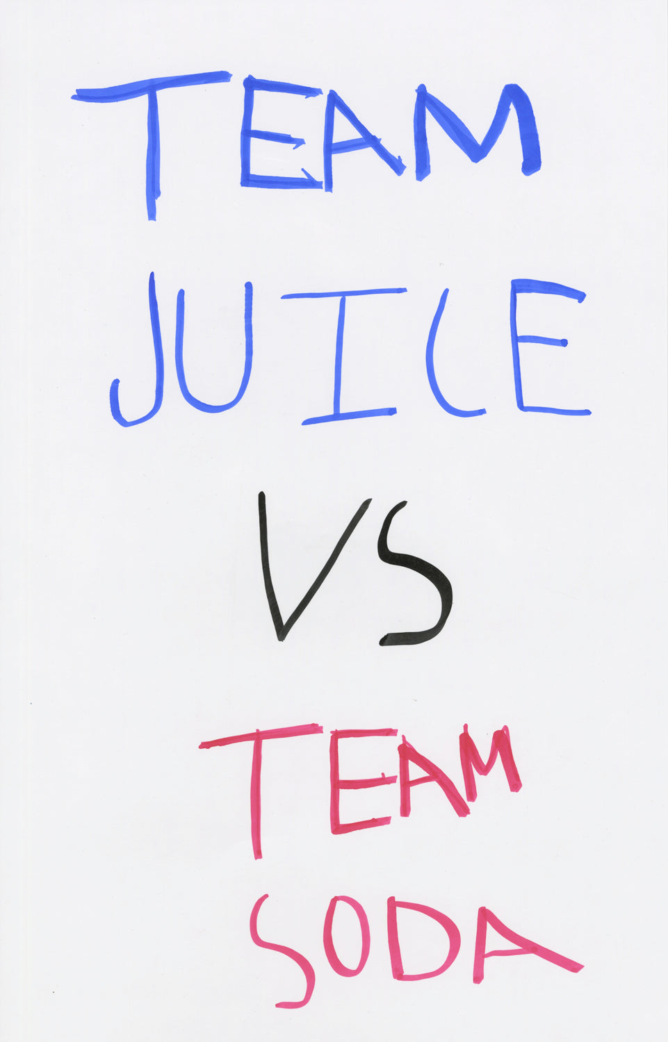 A text drawing on white paper, made with blue, black, and red markers. The phrase is handwritten in all caps and reads "Team juice vs Team Soda." "Team Juice" is written in blue marker, "vs" is written in black, and "team soda" is written in red. 