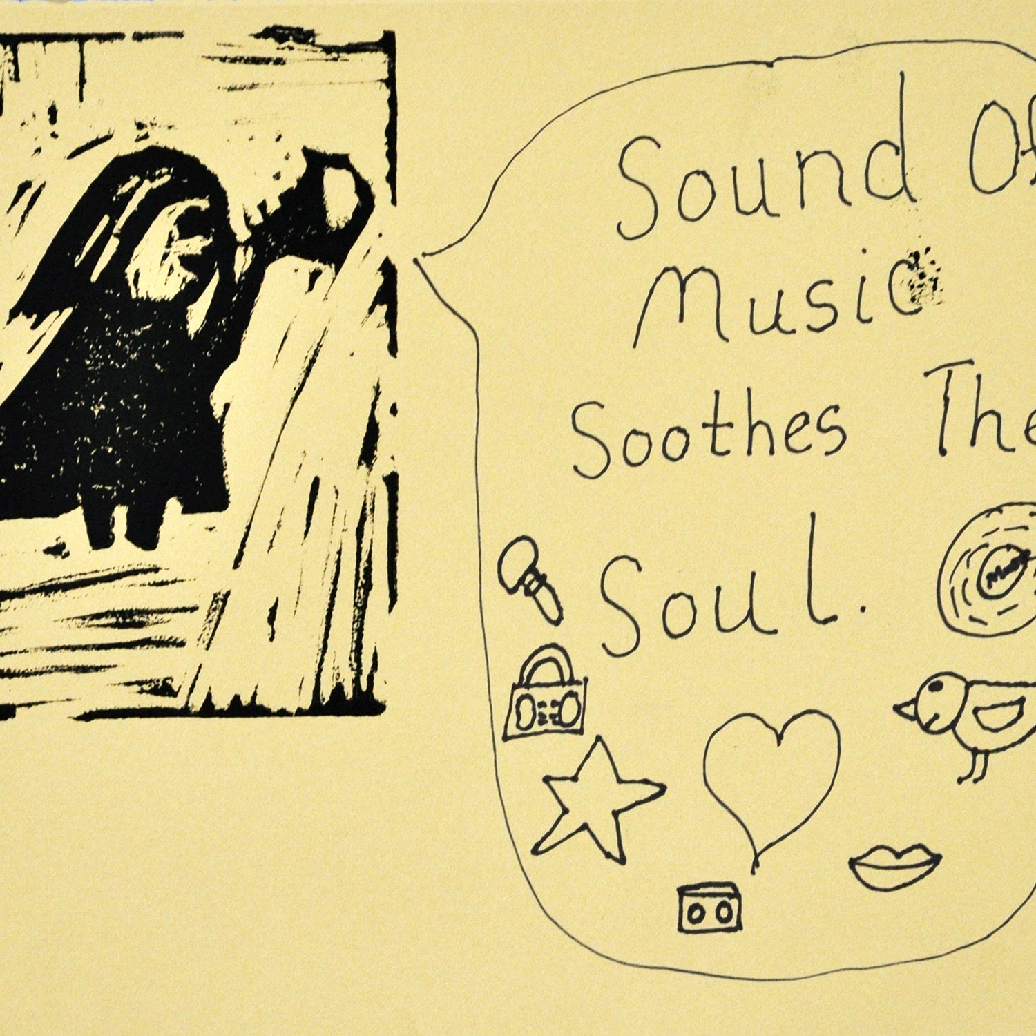 a print on yellow paper with drawings done in black marker. the print shows a small figure blowing a horn. A speech bubble drawn next to them contains the words "Sound of Music Soothes The Soul". There are symbols surrounding the words including a bird, a record, a mouth, and a boombox. 