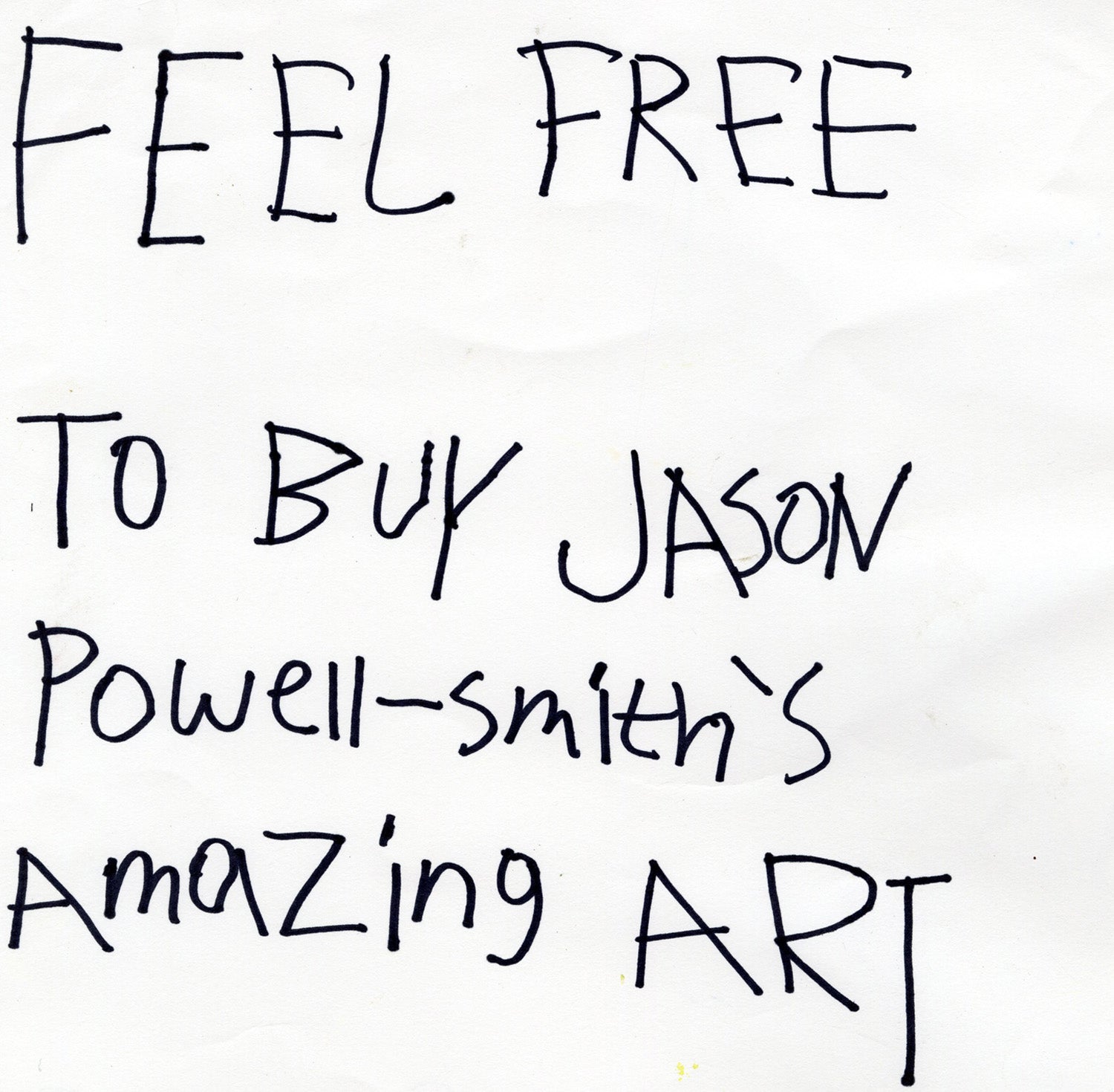 Black text fills the surface of a white piece of paper. The text reads "Feel Free To Buy Jason Powell-Smith's Amazing Art"