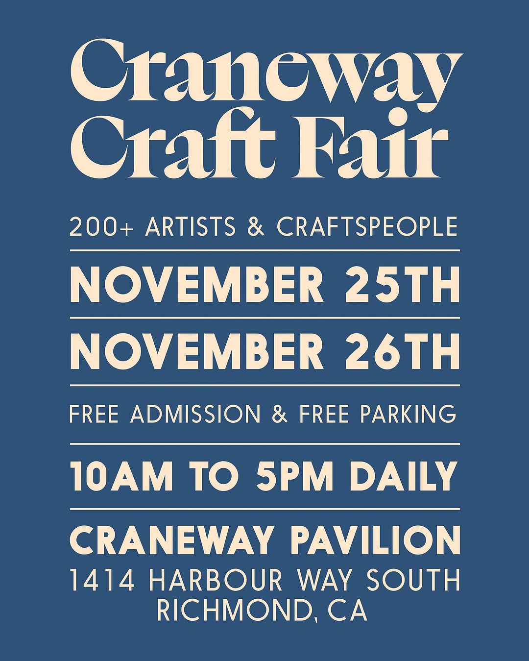 A flyer: peach serif text on a navy blue background. Craneway Craft Fair 200+ artists & craftspeople November 25th November 26th Free Admission & Free Parking 10am to 5pm daily Craneway Pavillion 1414 Harbour Way South, Richmond CA